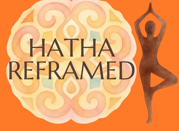 Hatha Reframed - a Yoga practice for Every Body