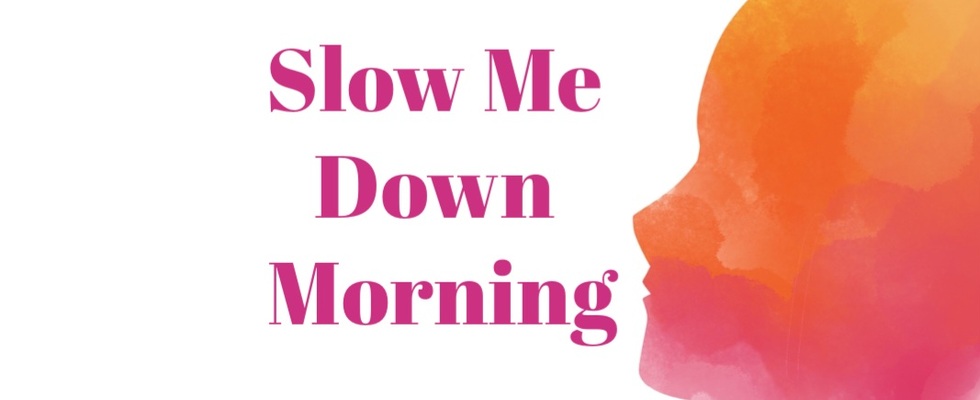 Slow me down Morning