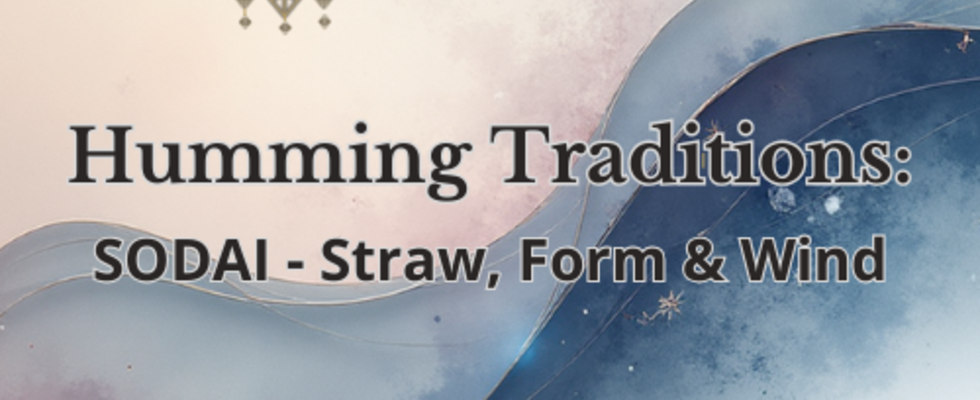 Humming Traditions: Sodai- Straw, Form & Wind 13th of May Creative Morning session