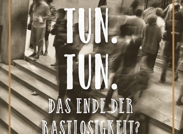 Impulsvortrag: "Tun. Tun. Tun. - Das Ende der Rastlosigkeit?"