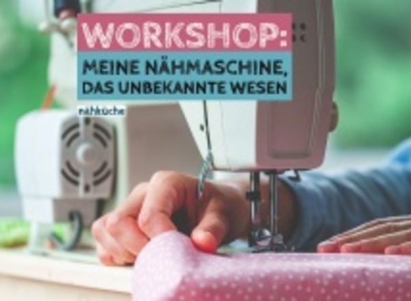 Workshop: Meine Nähmaschine, das unbekannte Wesen