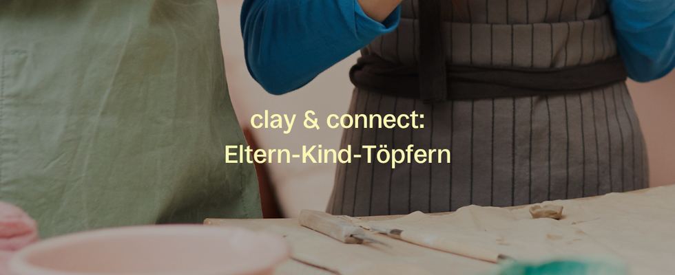 clay & connect: Eltern-Kind-Töpfern in den Ferien
