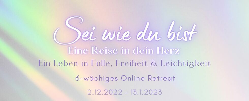 Sei wie du bist - Eine Reise in dein Herz (6 Wochen Retreat)