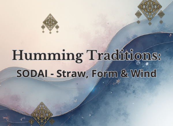 Humming Traditions: Sodai- Straw, Form & Wind 13th of May Creative Morning session