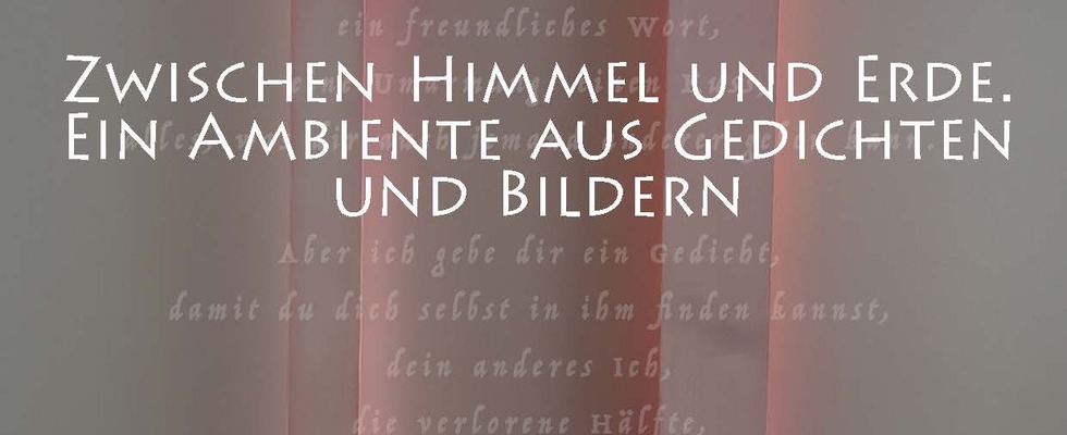 Ausstellungseröffnung: Zwischen Himmel und Erde. Ein Ambiente aus Gedichten und Bildern