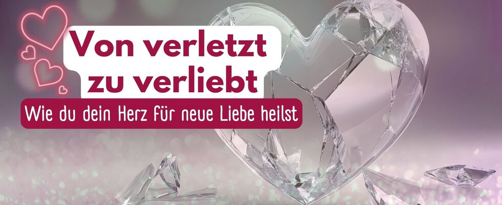 Von verletzt zu verliebt - Wie du dein Herz für neue Liebe heilst
