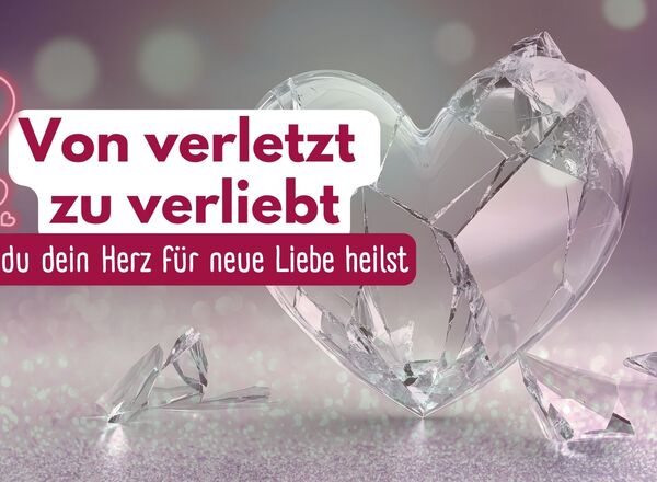 Von verletzt zu verliebt - Wie du dein Herz für neue Liebe heilst
