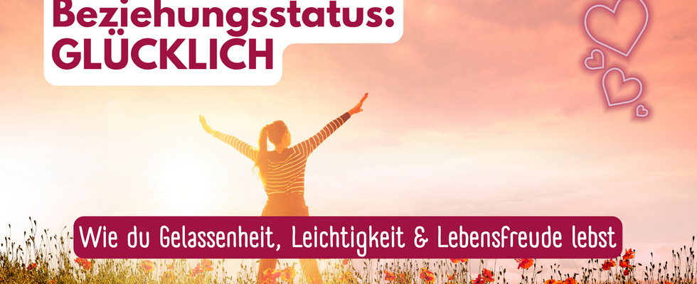 Beziehungsstatus: „Glücklich“ - Wie du Gelassenheit, Leichtigkeit und Lebensfreude lebst