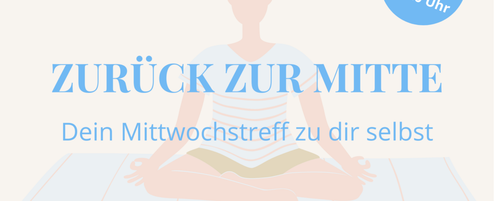 Zurück zur Mitte: Dein Mittwochstreff zu dir selbst