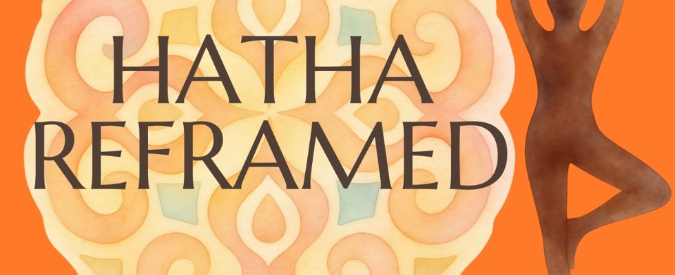 Hatha Reframed - a Yoga practice for Every Body