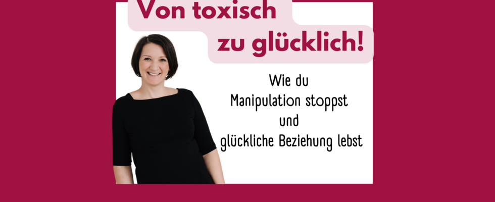 Von toxisch zu glücklich!