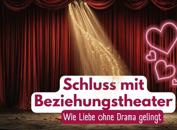 Schluss mit Beziehungstheater - Wie Liebe ohne Drama gelingt