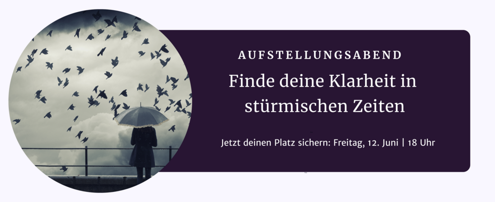 Aufstellungsabend: Finde deine Klarheit in stürmischen Zeiten