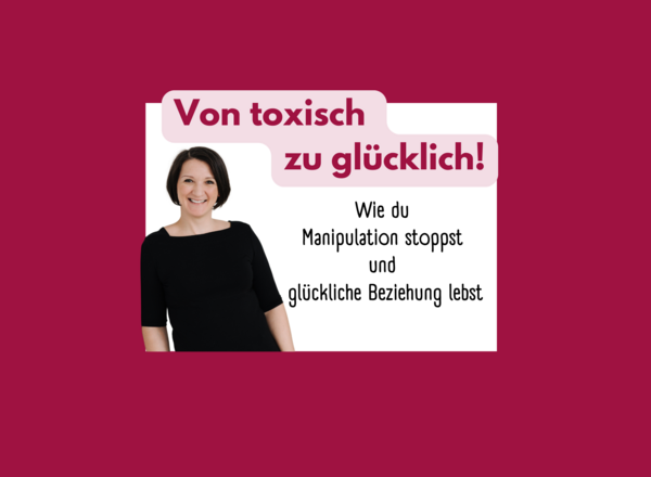 Von toxisch zu glücklich!