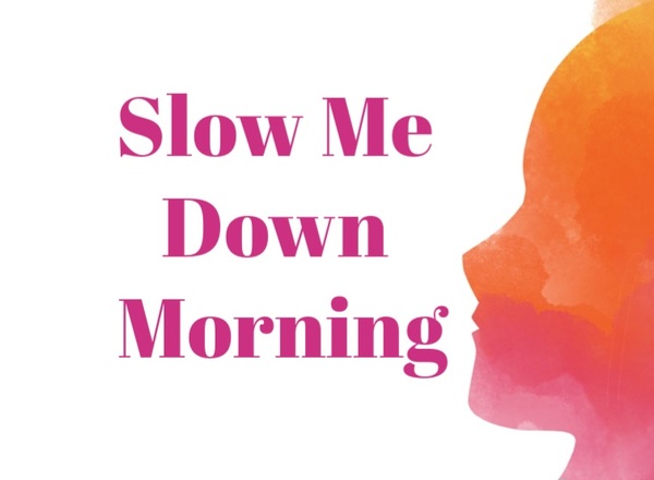 Slow me down Morning