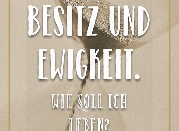 Impulsvortrag: „Geld, Besitz und Ewigkeit. Wie soll ich leben?“