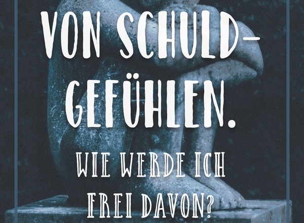 Impulsvortrag: "Geplagt von Schuldgefühlen. Wie werde ich frei davon?"