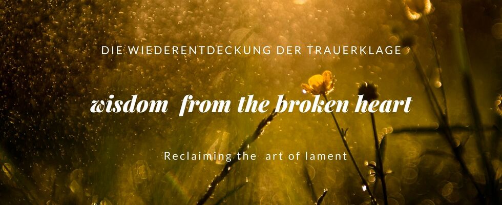 Wisdom from the broken heart - die Wiederentdeckung der Trauerklage