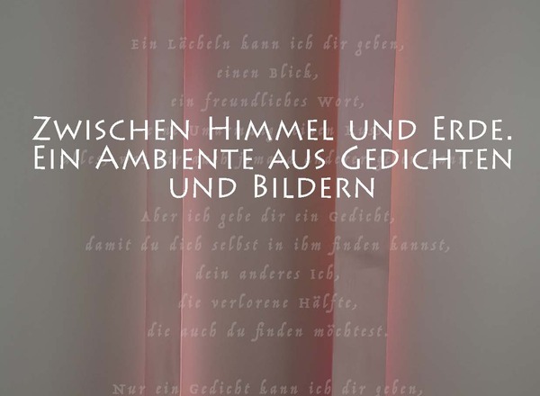 Ausstellungseröffnung: Zwischen Himmel und Erde. Ein Ambiente aus Gedichten und Bildern