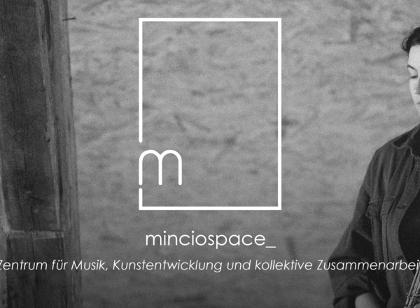 minciospace_ - Ort für Musik, Kunstentwicklung und kollektiven Austausch